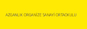 AZGANLIK ORGANİZE SANAYİ ORTAOKULU